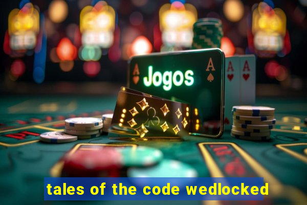 tales of the code wedlocked